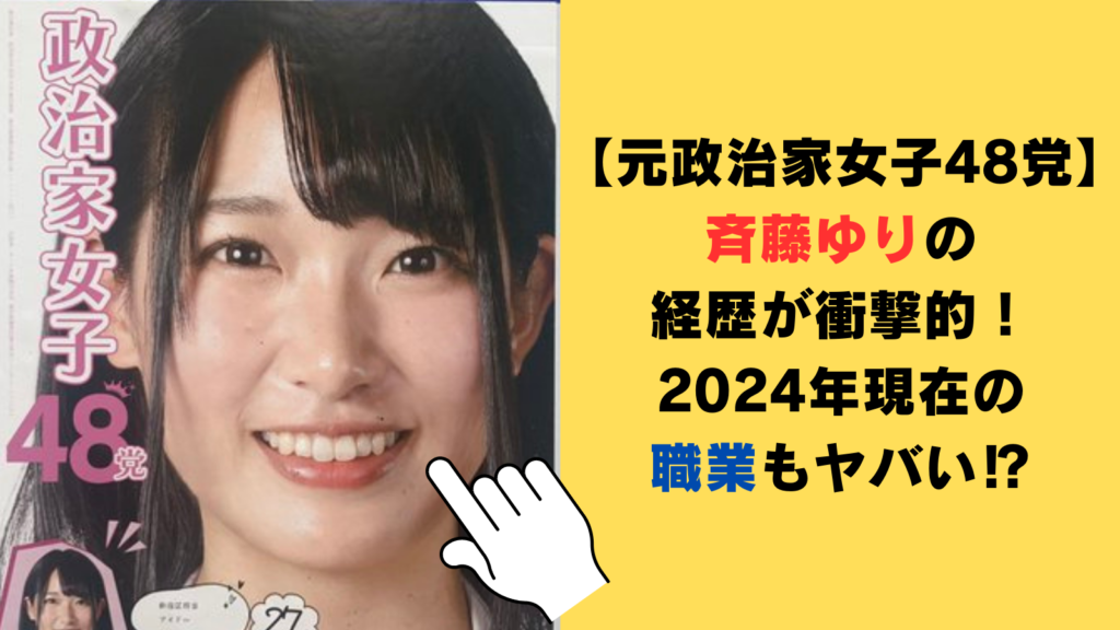 【元政治家女子48党】斉藤ゆりの経歴が衝撃的！2024年現在の職業もヤバかった⁉