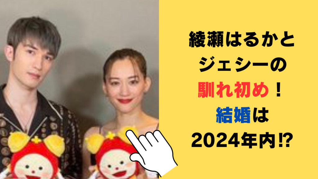 【熱愛】綾瀬はるかとジェシーの馴れ初めは映画共演！結婚は2024年内が濃厚か⁉