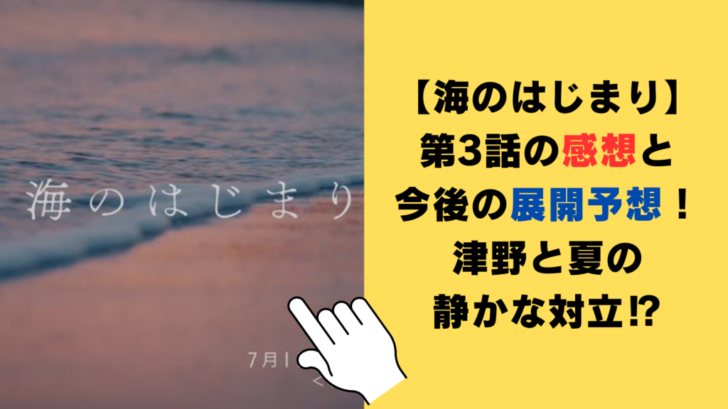 【海のはじまり】第3話の感想と今後の展開予想！津野と夏の静かな対立⁉