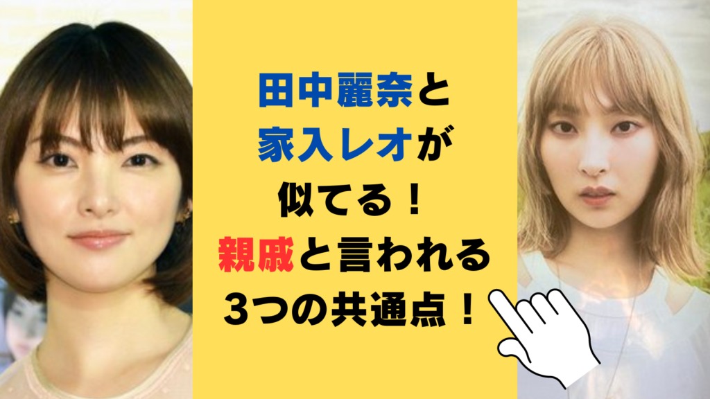 田中麗奈と家入レオが似てる！親戚と言われる3つの共通点が衝撃的！