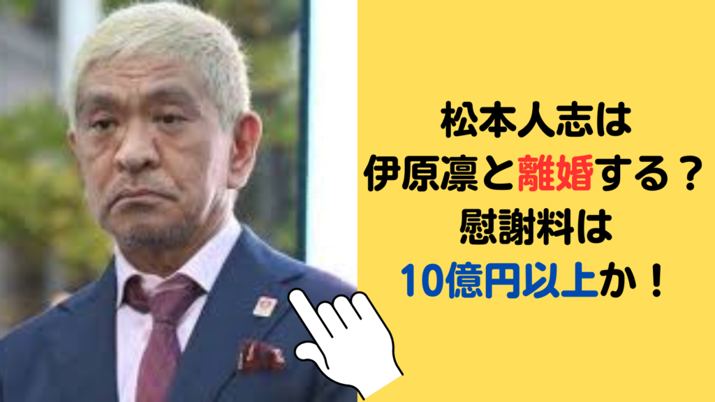 松本人志は伊原凛と離婚する？慰謝料は10億円以上か！